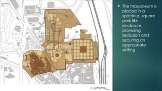  .
 The mausoleum is
placed in a
spacious, square
park like
enclosure,
providing
seclusion and
securing an
appropriate
setting.
 