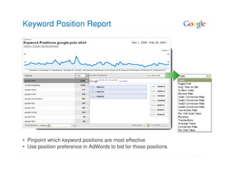 Keyword Position Report




• Pinpoint which keyword positions are most effective
• Use position preference in AdWords to bid for those positions
 