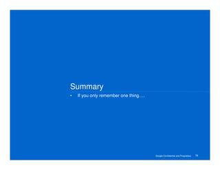 Summary
•   If you only remember one thing….




                                       Google Confidential and Proprietary   78
 