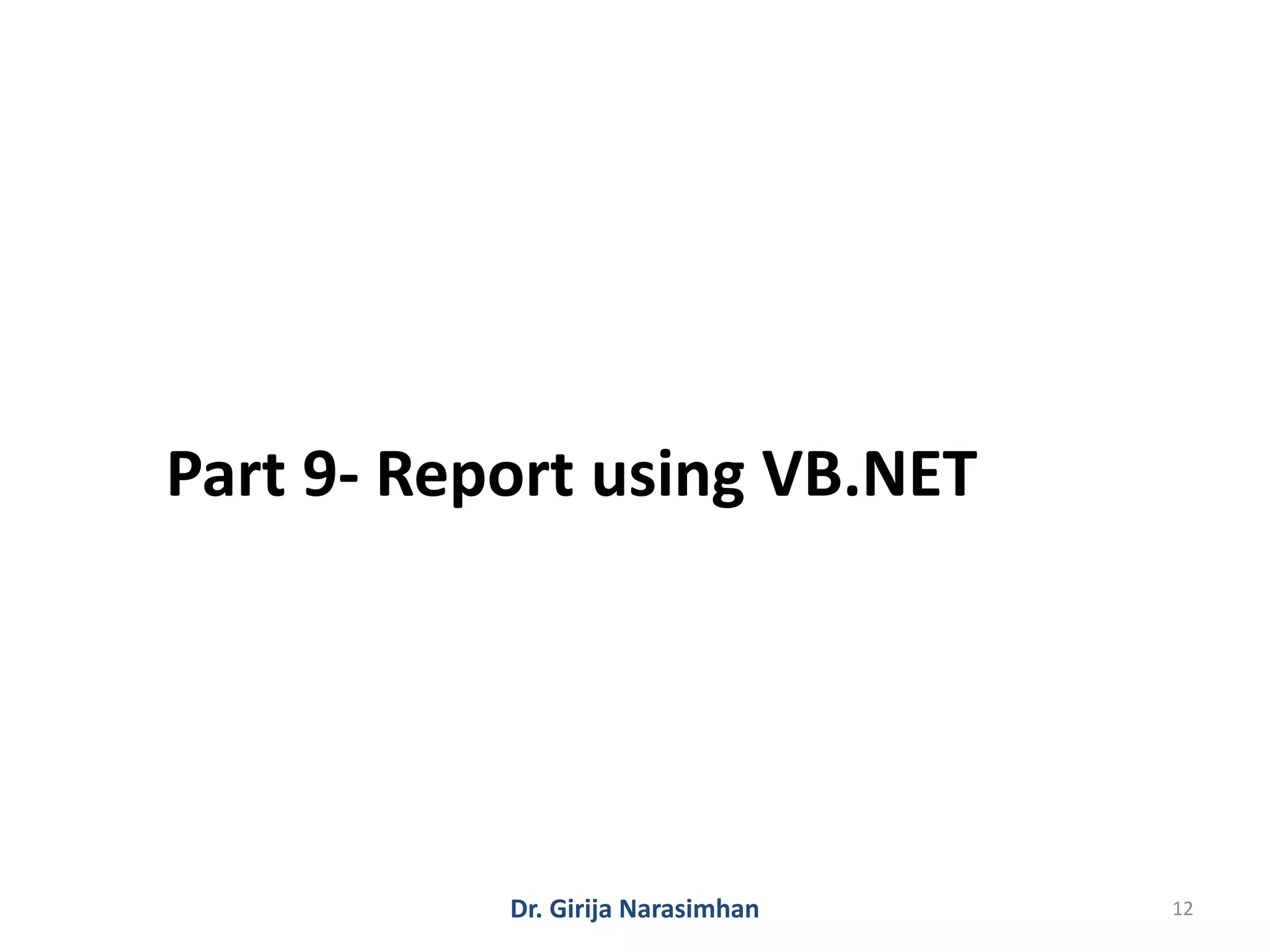 Dr. Girija Narasimhan 12
Part 9- Report using VB.NET
 
