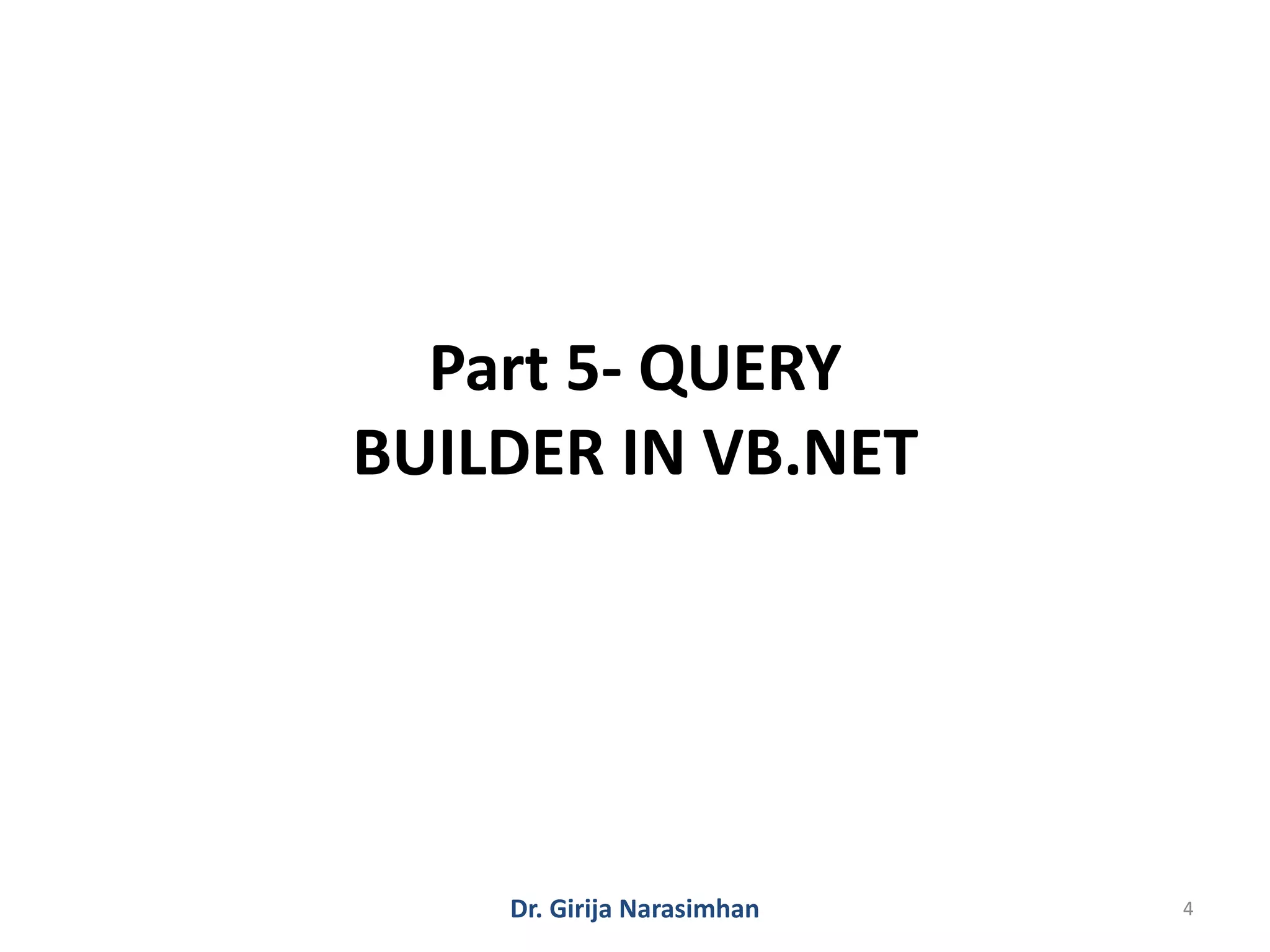 Dr. Girija Narasimhan 4
Part 5- QUERY
BUILDER IN VB.NET
 