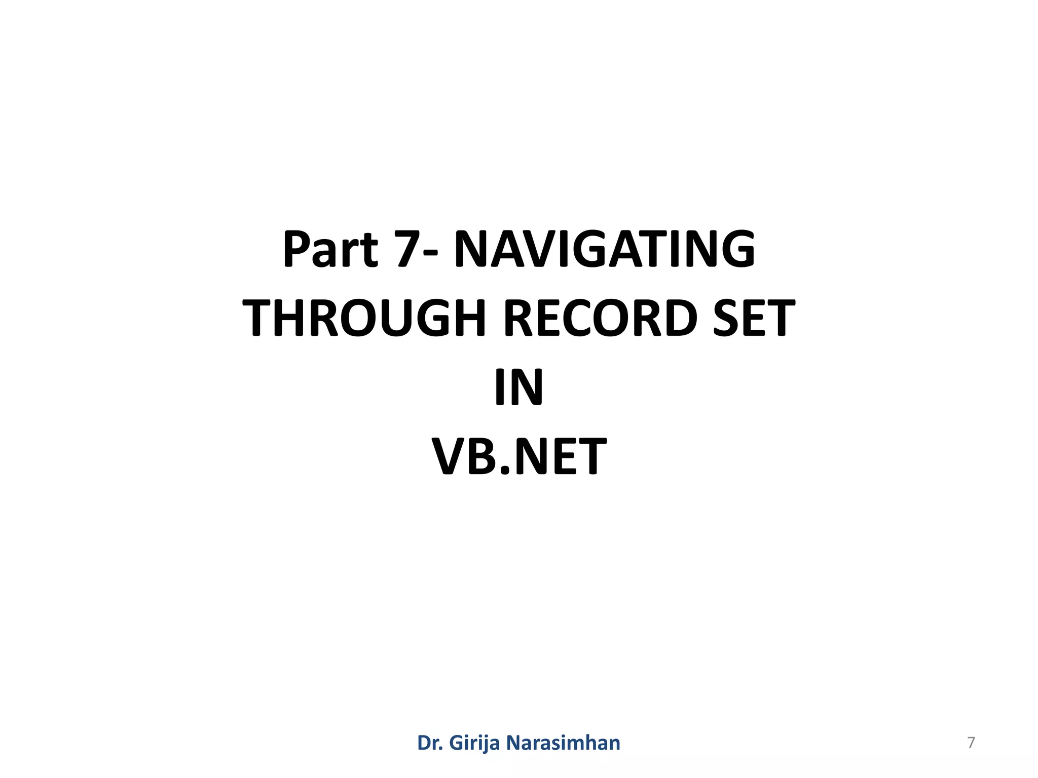 Dr. Girija Narasimhan 7
Part 7- NAVIGATING
THROUGH RECORD SET
IN
VB.NET
 