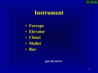 Instrument Forceps Elevator Chisel Mallet Bur goto the movie 18 