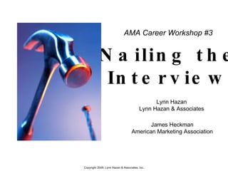 AMA Career Workshop #3 Nailing the Interview Lynn Hazan Lynn Hazan & Associates James Heckman American Marketing Association 