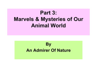 Part 3: Marvels & Mysteries of Our Animal World By An Admirer Of Nature 