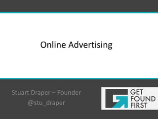 Online Advertising



Stuart Draper – Founder
     @stu_draper
 