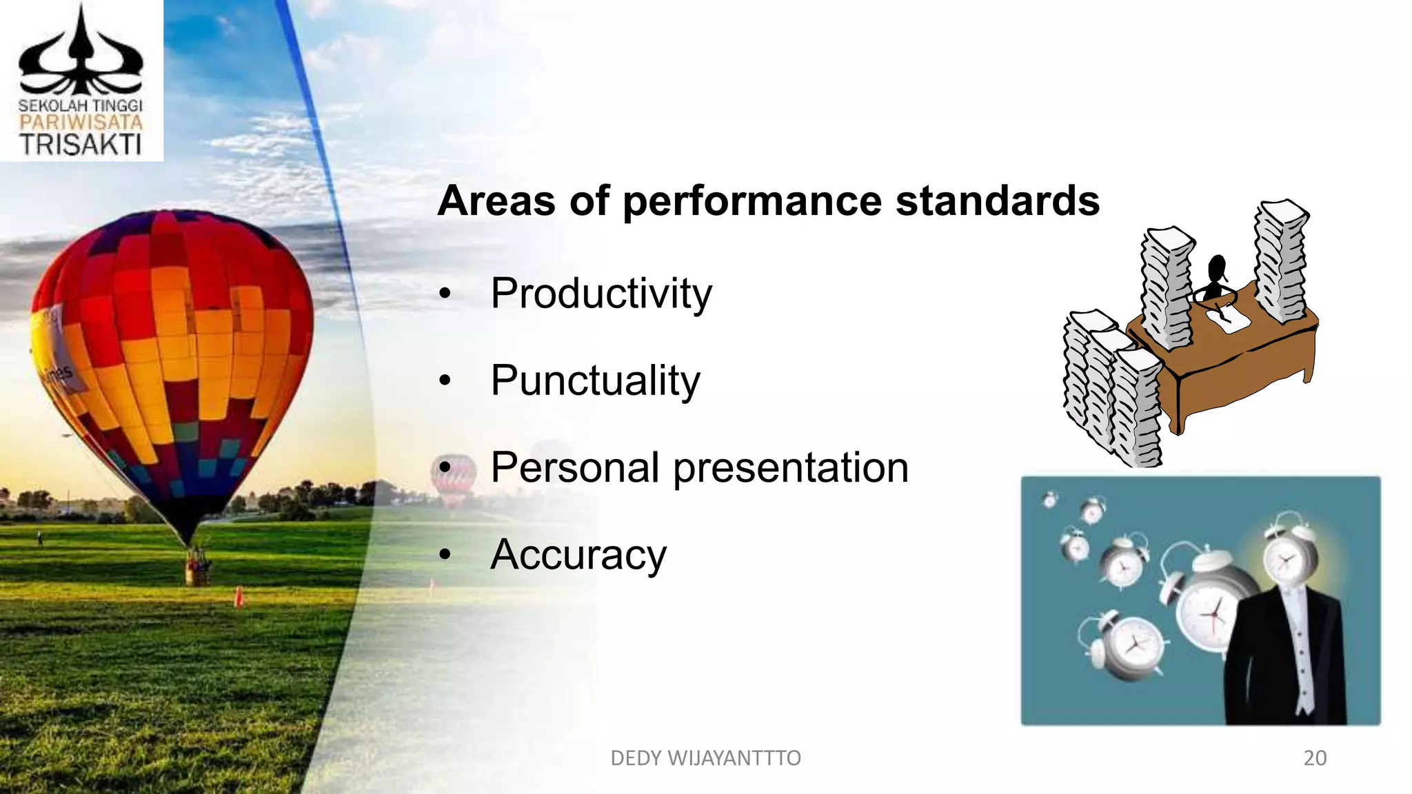 DEDY WIJAYANTTTO 20
Areas of performance standards
• Productivity
• Punctuality
• Personal presentation
• Accuracy
 