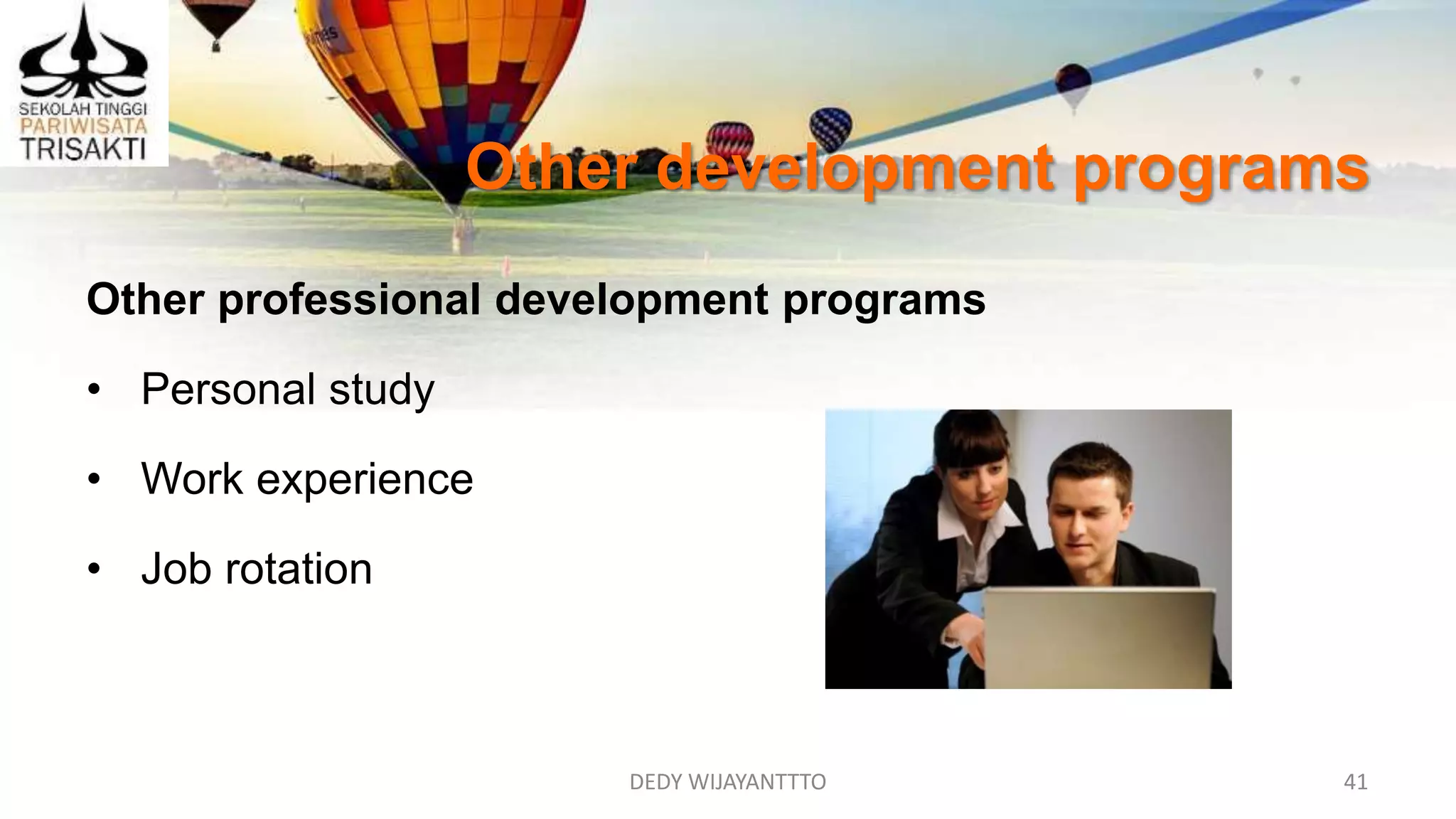 Other development programs
DEDY WIJAYANTTTO 41
Other professional development programs
• Personal study
• Work experience
• Job rotation
 
