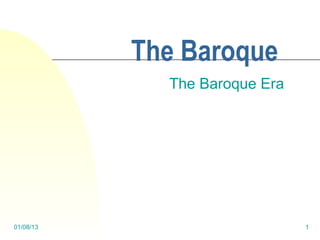 The Baroque
             The Baroque Era




01/08/13                       1
 