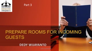 PREPARE ROOMS FOR INCOMING
GUESTS
Part 3
DEDY WIJAYANTO 1
 