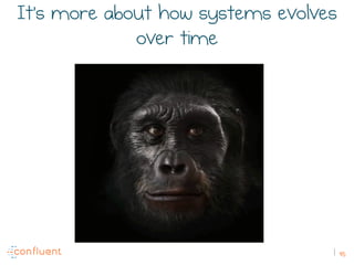 45
It’s more about how systems evolves
over time
 