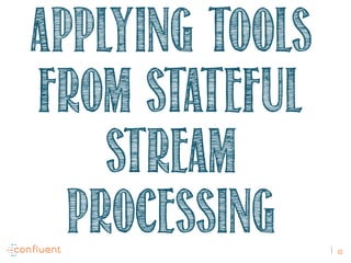 10
Applying tools
from stateful
stream
processing
 