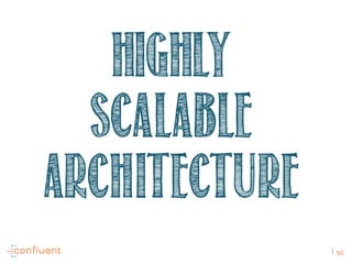 50
Highly
scalable
architecture
 