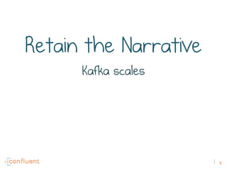 8
Retain the Narrative
Kafka scales
 