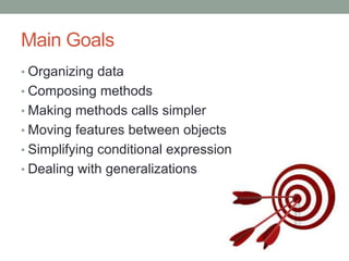 Main GoalsOrganizing dataComposing methodsMaking methods calls simplerMoving features between objectsSimplifying conditional expressionDealing with generalizations