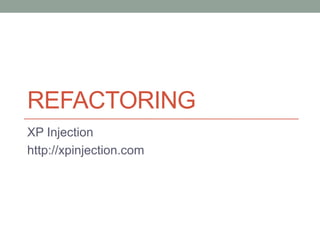REFACTORING XP Injection http://xpinjection.com 
