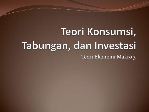 Teori Konsumsi, Tabungan, dan Investasi