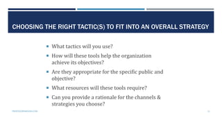 31
CHOOSING THE RIGHT TACTIC(S) TO FIT INTO AN OVERALL STRATEGY
 What tactics will you use?
 How will these tools help t...