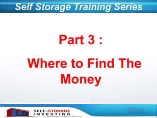 Part 3 :
Where to Find The
Money
Self Storage Training Series
 