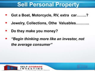 Sell Personal Property
 Got a Boat, Motorcycle, RV, extra car……..?
 Jewelry, Collections, Othe Valuables………..
 Do they make you money?
 “Begin thinking more like an investor, not
the average consumer”
 