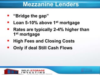 Mezzanine Lenders
 “Bridge the gap”
 Loan 5-10% above 1st mortgage
 Rates are typically 2-4% higher than
1st mortgage
 High Fees and Closing Costs
 Only if deal Still Cash Flows
 
