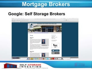 Mortgage Brokers
Google: Self Storage Brokers
 