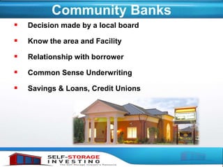 Community Banks
 Decision made by a local board
 Know the area and Facility
 Relationship with borrower
 Common Sense Underwriting
 Savings & Loans, Credit Unions
 