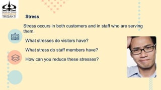 RECOMMENDATIONS
Stress
Stress occurs in both customers and in staff who are serving
them.
What stresses do visitors have?
What stress do staff members have?
How can you reduce these stresses?
 