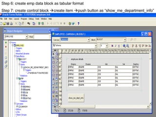 Step 6: create emp data block as tabular format
Step 7: create control block create item push button as “show_me_department_info”
 