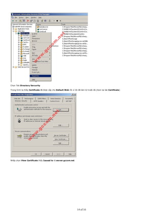 Chọn Tab Directory Sercurity
Trong hình ta thấy Certificate đã được cấp cho Default Web rồi vì tôi đã làm từ trước đó (Xem lại bài Certificate)
Nhấp chọn View Certificate thấy Issued to là server.gccom.net
14 of 16
 