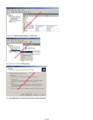 Nhấp phải vào Reverse Lookup Zones chọn New Zone
Giữ nguyên giá trị mặc định Primary Zone
Chọn To all DNS Servers in the Active Directory domain gccom.net
3 of 16
 