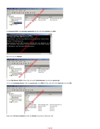 Ra Command DOS nhập ipconfig registerdns để cập nhật động Pointer cho DNS
Màn hình sau khi Refresh
Từ máy ISA Server (PC01) đăng nhập vào quyền Administrator của Domain gccom.net
Trở lại máy Exchange Server nhấp vào gccom.net trong DNS sẽ thấy xuất hiện thêm Host (A) của máy ISA
Nhấp chọn 172.16.2.x Subnet sẽ thấy các Pointer cũng được tự động cập nhật
5 of 16
 