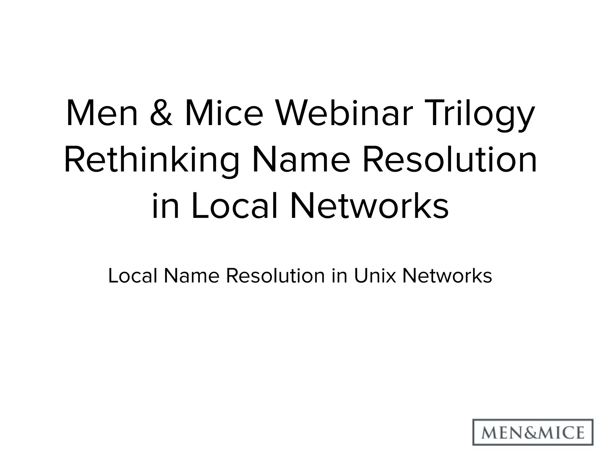 Men & Mice Webinar Trilogy Rethinking Name Resolution in Local Networks Local Name Resolution in Unix Networks 