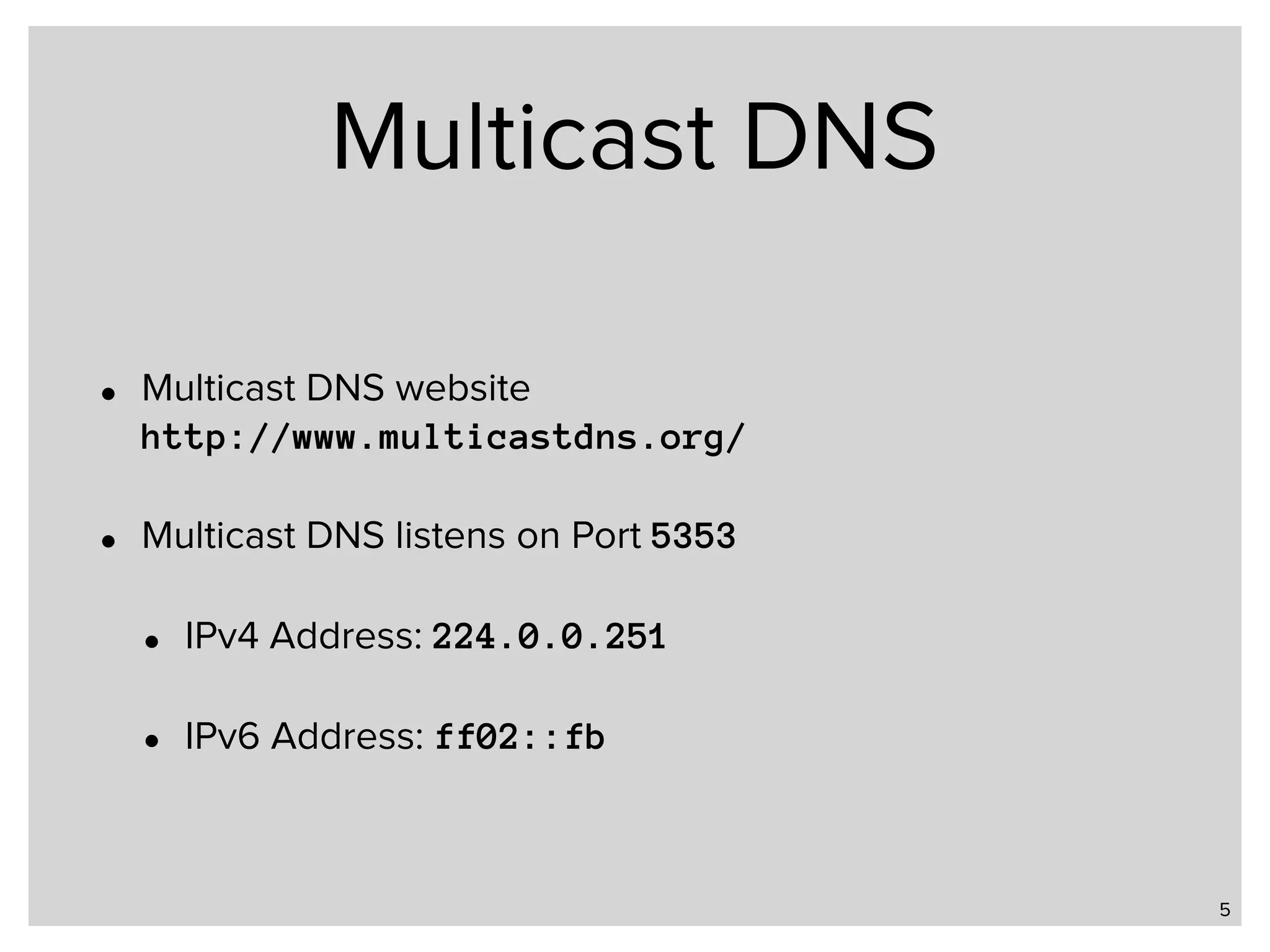 Multicast DNS • Multicast DNS website  http://www.multicastdns.org/ • Multicast DNS listens on Port 5353 • IPv4 Address: 224.0.0.251 • IPv6 Address: ff02::fb 5 