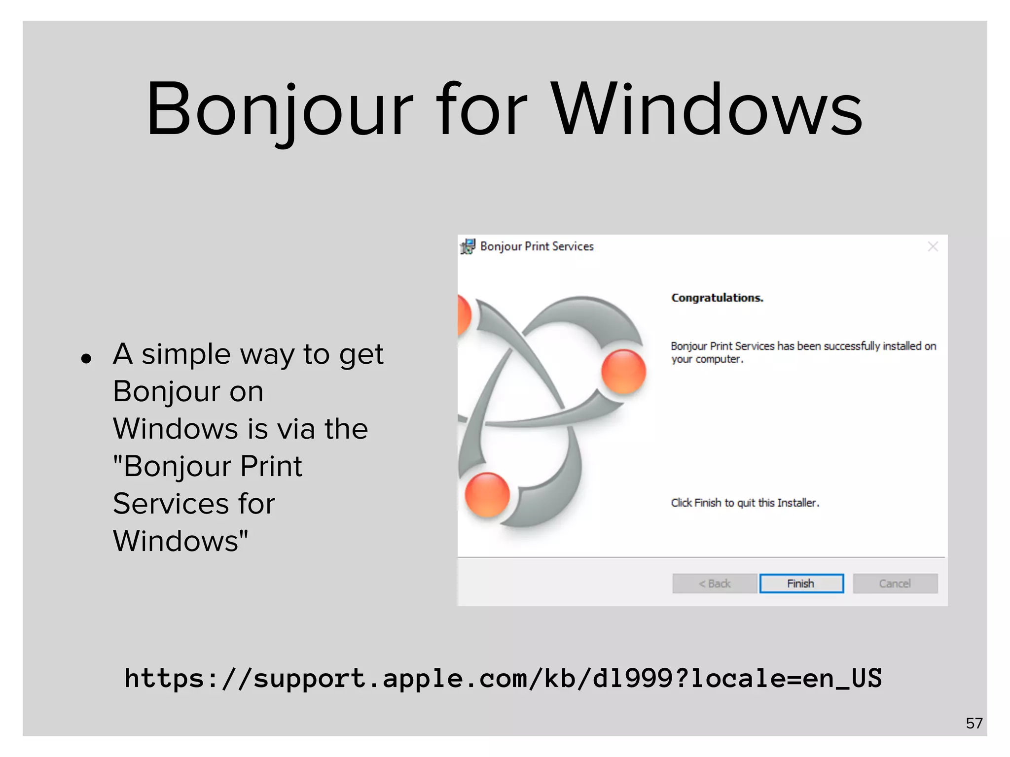 Bonjour for Windows • A simple way to get Bonjour on Windows is via the "Bonjour Print Services for Windows" 57 https://support.apple.com/kb/dl999?locale=en_US 