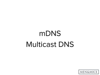 mDNS
Multicast DNS
 