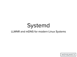 Systemd
LLMNR and mDNS for modern Linux Systems
 