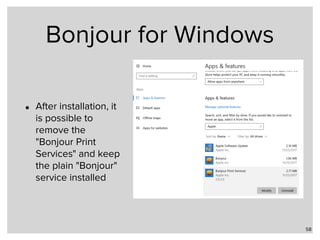 Bonjour for Windows
• After installation, it
is possible to
remove the
"Bonjour Print
Services" and keep
the plain "Bonjour"
service installed
58
 