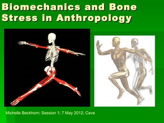 Biomechanics and Bone
Stress in Anthr opolog y




Michelle Beckhorn; Session 1; 7 May 2012; Cave
 