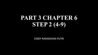 PART 3 CHAPTER 6
STEP 2 (4-9)
CINDY RAMADHAN PUTRI
 