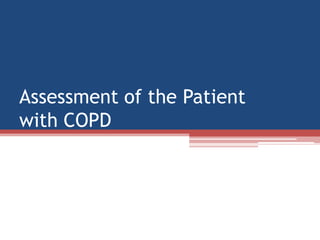 Assessment of the Patient
with COPD
 
