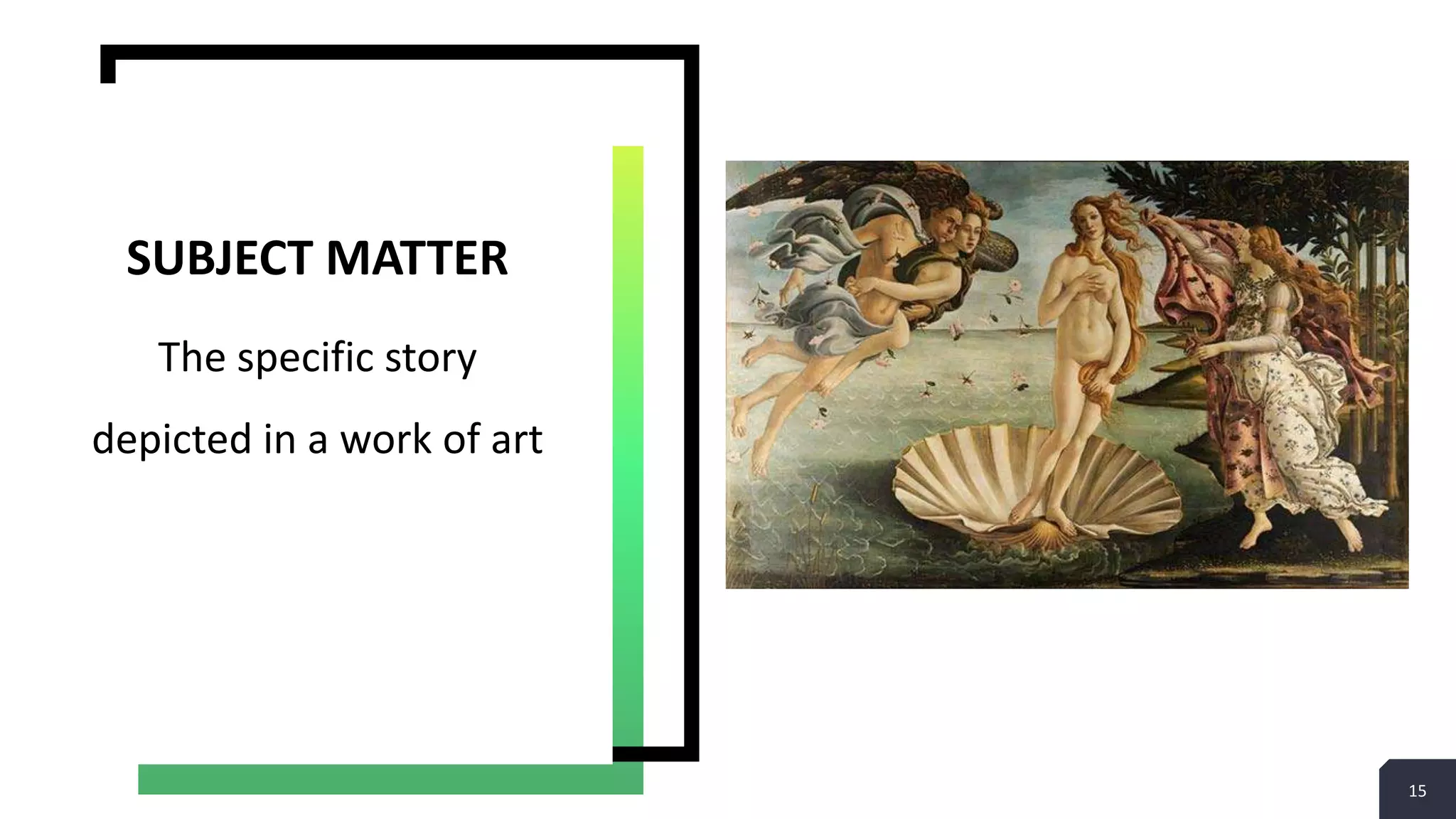 15
The specific story
depicted in a work of art
SUBJECT MATTER
 