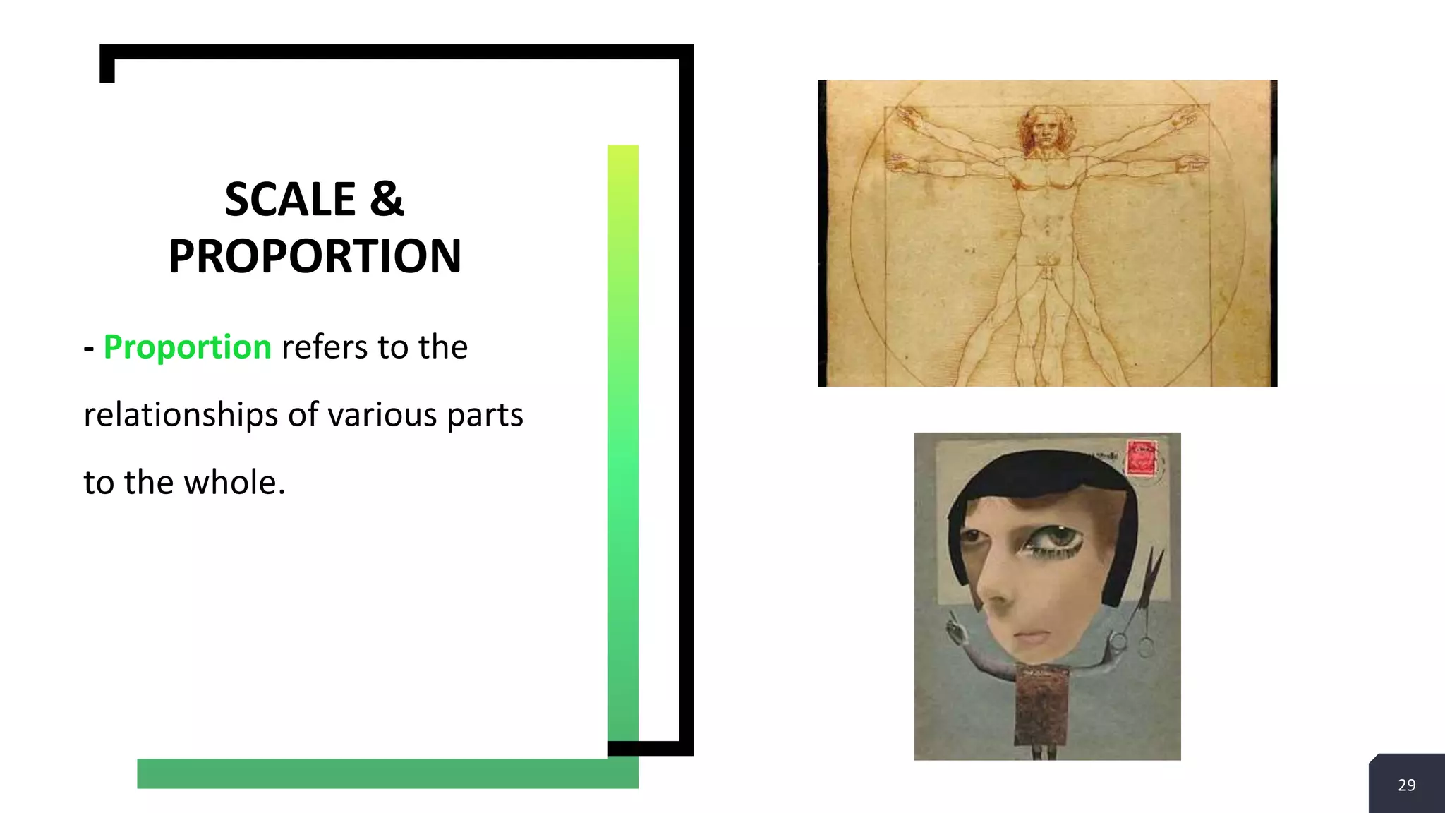29
- Proportion refers to the
relationships of various parts
to the whole.
SCALE &
PROPORTION
 