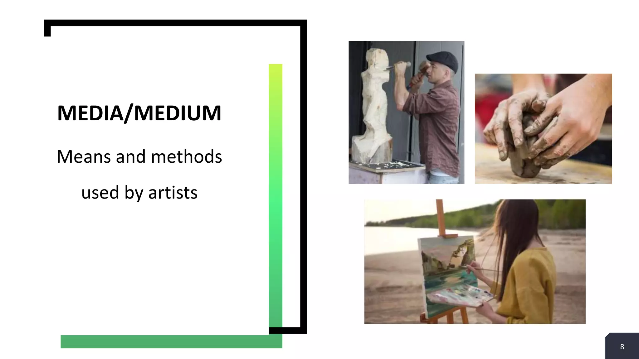 8
Means and methods
used by artists
MEDIA/MEDIUM
 