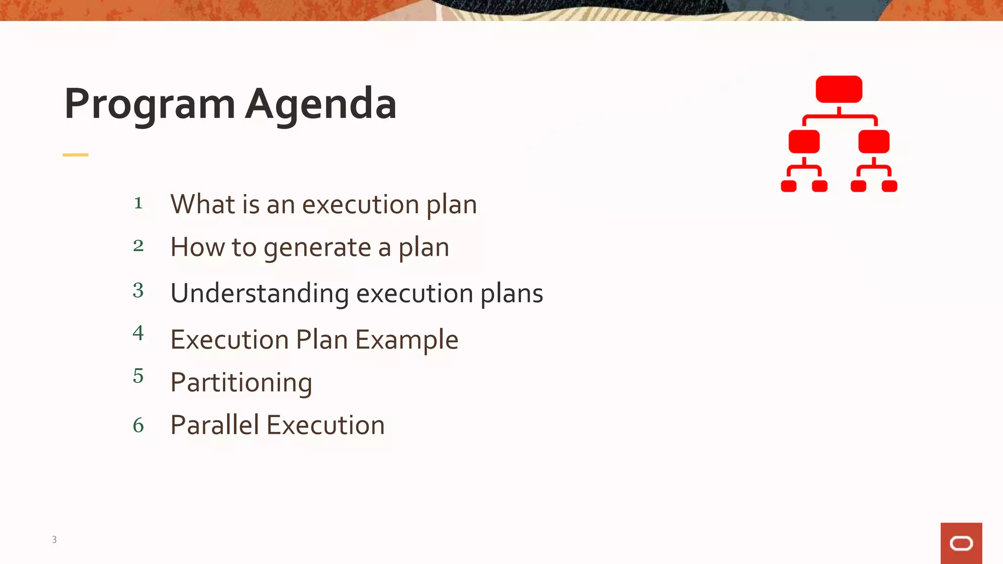 What is an execution plan
Program Agenda
1
2
3
4
How to generate a plan
3
Understanding execution plans
Execution Plan Example
5
Partitioning
6 Parallel Execution
 