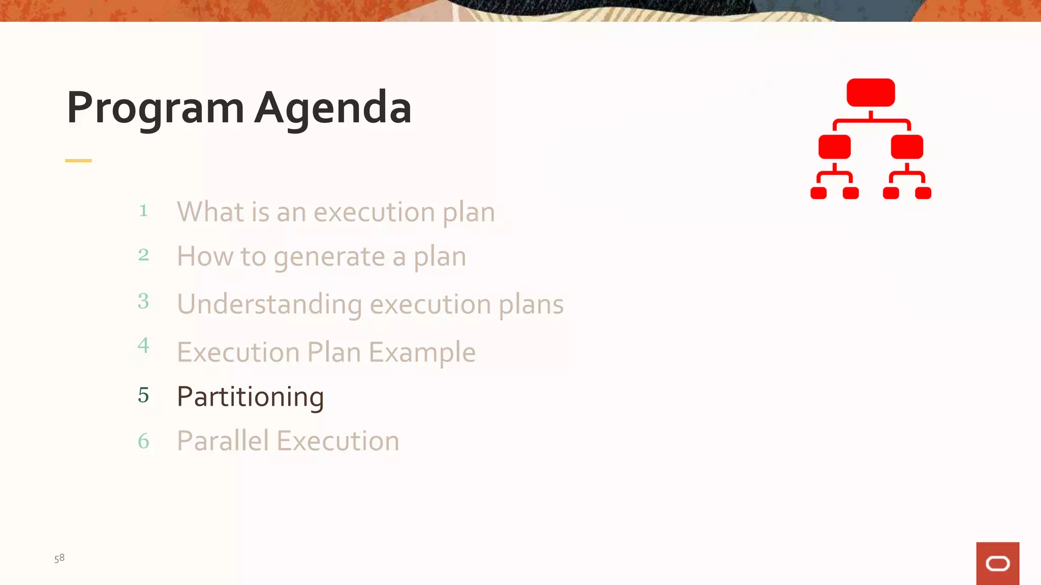What is an execution plan
Program Agenda
1
2
3
4
How to generate a plan
58
Understanding execution plans
Execution Plan Example
5 Partitioning
6 Parallel Execution
 