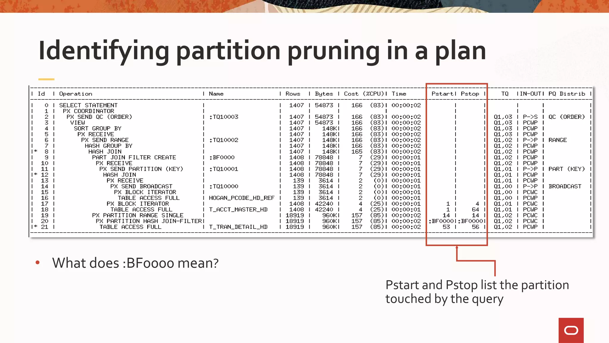 Identifying partition pruning in a plan
• What does :BF0000 mean?
Pstart and Pstop list the partition
touched by the query
 