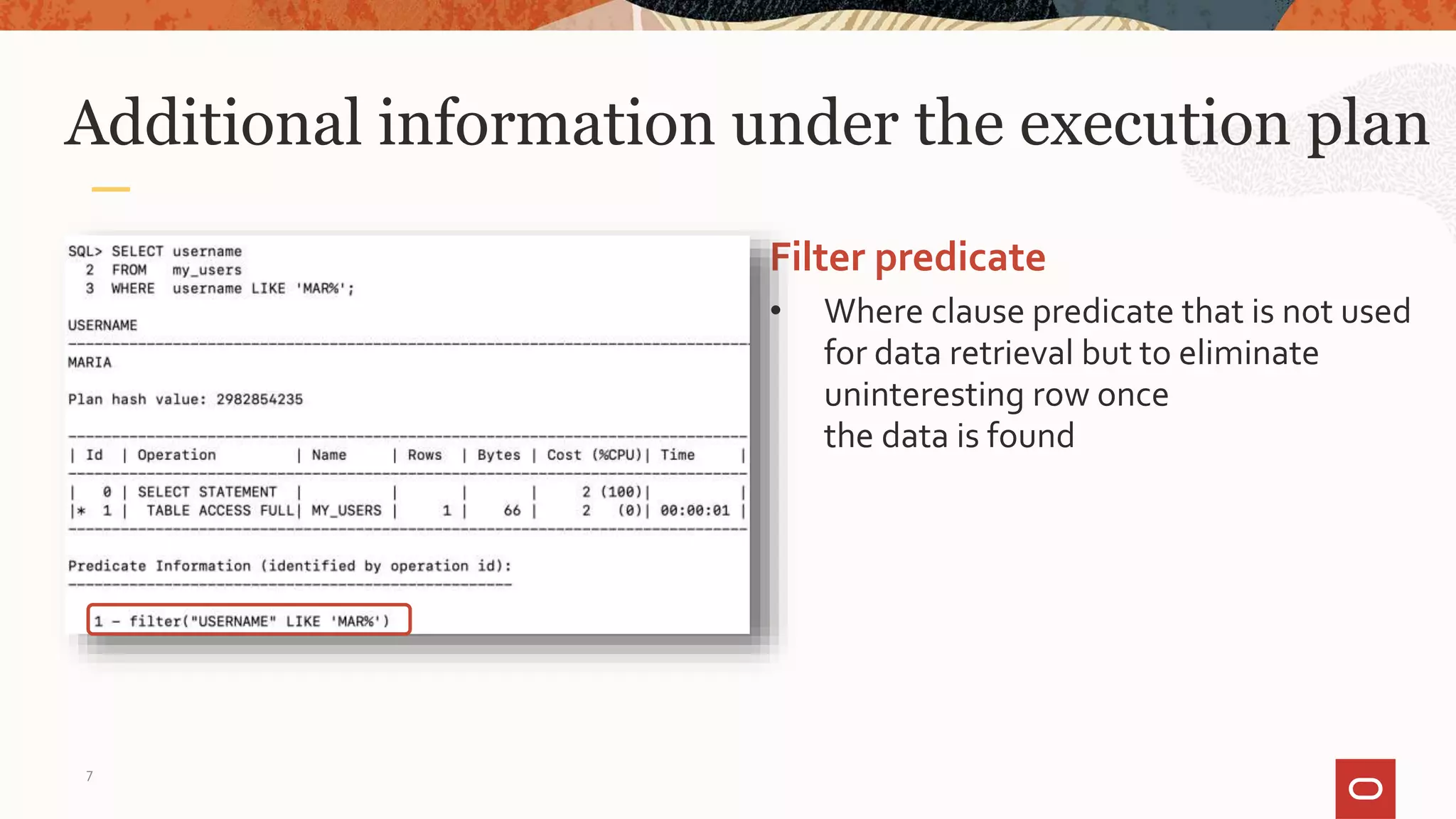 Additional information under the execution plan
Filter predicate
• Where clause predicate that is not used
for data retrieval but to eliminate
uninteresting row once
the data is found
7
 