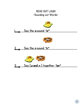 READ OUT LOUD!
-Sounding out Words-
1 Say the a sound “a”
2 Say the n sound “n”
3 Say (a and n ) together “an”
 