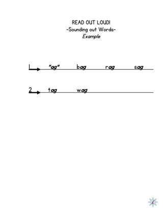 READ OUT LOUD!
-Sounding out Words-
Example
1 “ag” bag rag sag
2 tag wag
 